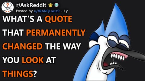 What’s A Quote That Permanently Changed The Way You Look At Things? (r/AskReddit)